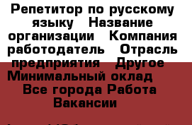 Репетитор по русскому языку › Название организации ­ Компания-работодатель › Отрасль предприятия ­ Другое › Минимальный оклад ­ 1 - Все города Работа » Вакансии   